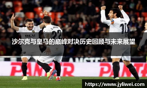 沙尔克与皇马的巅峰对决历史回顾与未来展望